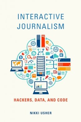 Nikki Usher - Interactive Journalism: Hackers, Data, and Code - 9780252040511 - V9780252040511