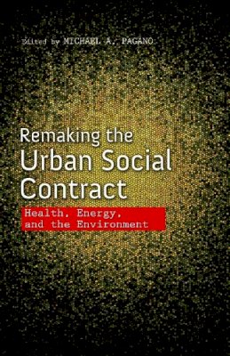 Michael A. Pagano - Remaking the Urban Social Contract: Health, Energy, and the Environment - 9780252040696 - V9780252040696
