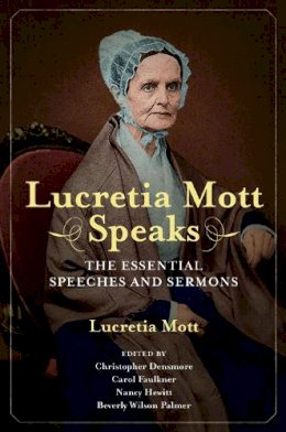 Lucretia Coffin Mott - Lucretia Mott Speaks: The Essential Speeches and Sermons - 9780252040795 - V9780252040795