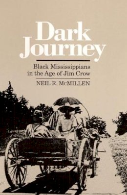 Neil R. Mcmillen - Dark Journey: Black Mississippians in the Age of Jim Crow - 9780252061561 - V9780252061561
