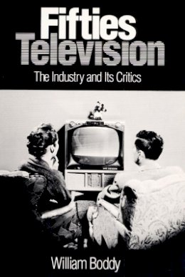 William Boddy - Fifties Television: THE INDUSTRY AND ITS CRITICS - 9780252062995 - V9780252062995