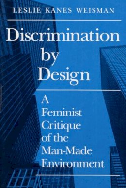 Leslie Weisman - Discrimination by Design: A Feminist Critique of the Man-Made Environment - 9780252063992 - V9780252063992