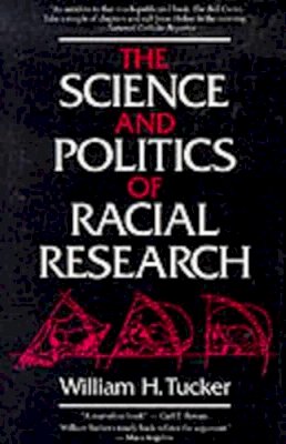 William H. Tucker - The Science and Politics of Racial Research - 9780252065606 - V9780252065606