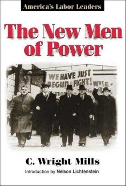 C. Wright Mills - The New Men of Power: America´s Labor Leaders - 9780252069482 - V9780252069482