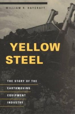 William R. Haycraft - Yellow Steel: The Story of the Earthmoving Equipment Industry - 9780252071041 - V9780252071041