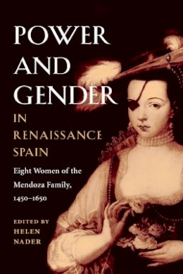 Nader - Power and Gender in Renaissance Spain: Eight Women of the Mendoza Family, 1450-1650 - 9780252071454 - V9780252071454