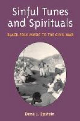 Dena J. Epstein - Sinful Tunes and Spirituals: BLACK FOLK MUSIC TO THE CIVIL WAR - 9780252071508 - V9780252071508