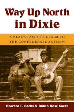 Howard L. Sacks - Way Up North in Dixie: A Black Family´s Claim to the Confederate Anthem - 9780252071607 - V9780252071607