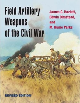 James C. Hazlett - Field Artillery Weapons of the Civil War, revised edition - 9780252072109 - V9780252072109