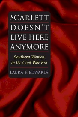 Laura F. Edwards - Scarlett Doesn´t Live Here Anymore: SOUTHERN WOMEN IN THE CIVIL WAR ERA - 9780252072185 - V9780252072185