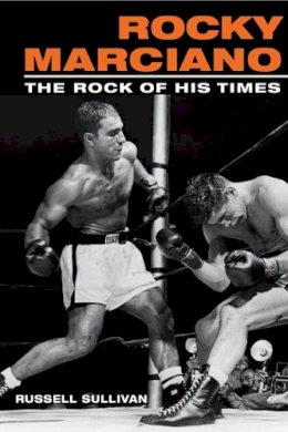 Russell Sullivan - Rocky Marciano: The Rock of His Times - 9780252072628 - V9780252072628