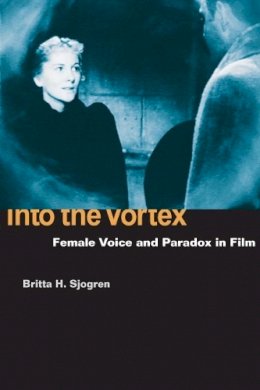 Britta H. Sjogren - Into the Vortex: Female Voice and Paradox in Film - 9780252072673 - V9780252072673