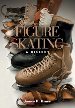 James R Hines - Figure Skating: A HISTORY - 9780252072864 - V9780252072864