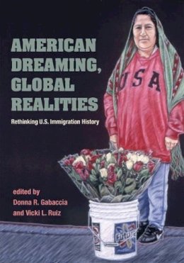 Gabaccia - American Dreaming, Global Realities: Rethinking U.S. Immigration History - 9780252073052 - V9780252073052