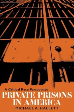 Michael A. Hallett - Private Prisons in America: A Critical Race Perspective - 9780252073083 - V9780252073083