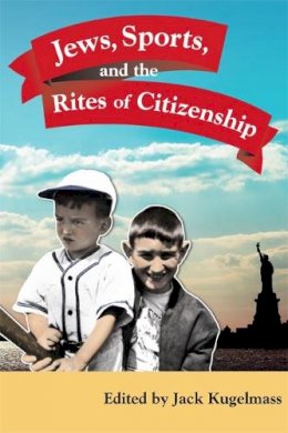 Kugelmass - Jews, Sports, and the Rites of Citizenship - 9780252073243 - V9780252073243