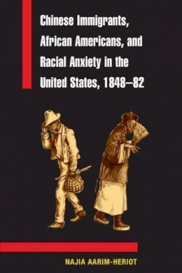 Najia Aarim-Heriot - Chinese Immigrants, African Americans, and Racial Anxiety in the United States, 1848-82 - 9780252073519 - V9780252073519