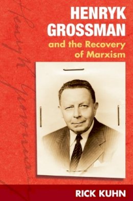 Rick Kuhn - Henryk Grossman and the Recovery of Marxism - 9780252073526 - V9780252073526
