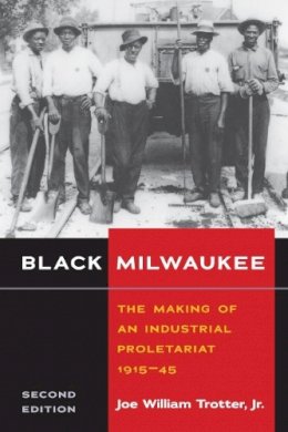 Jr. Joe William Trotter - Black Milwaukee: The Making of an Industrial Proletariat, 1915-45 - 9780252074103 - V9780252074103