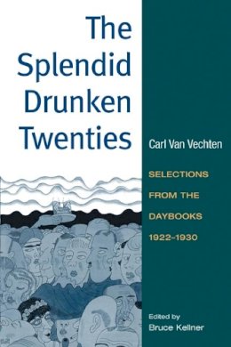 Carl Van Vechten - The Splendid Drunken Twenties: Selections from the Daybooks, 1922 - 30 - 9780252074622 - V9780252074622