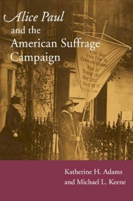 Katherine H Adams - Alice Paul and the American Suffrage Campaign - 9780252074714 - V9780252074714