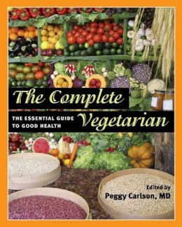 Peggy Carlson - The Complete Vegetarian: The Essential Guide to Good Health - 9780252075063 - V9780252075063