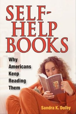 Sandra K. Dolby - Self-Help Books: Why Americans Keep Reading Them - 9780252075186 - V9780252075186