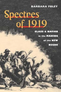 Barbara Foley - Spectres of 1919: Class and Nation in the Making of the New Negro - 9780252075858 - V9780252075858