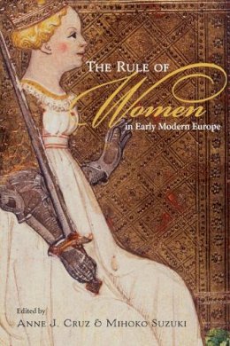 Anne J. Cruz - The Rule of Women in Early Modern Europe - 9780252076169 - V9780252076169