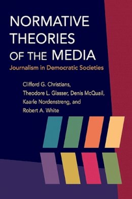 Clifford G Christians - Normative Theories of the Media: Journalism in Democratic Societies - 9780252076183 - V9780252076183