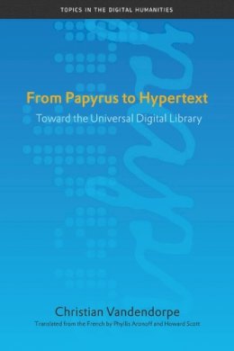 Christian Vandendorpe - From Papyrus to Hypertext: Toward the Universal Digital Library - 9780252076251 - V9780252076251