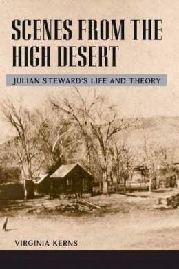 Virginia Kerns - Scenes from the High Desert: JULIAN STEWARD´S LIFE AND THEORY - 9780252076350 - V9780252076350