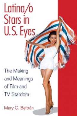 Mary C. Beltran - Latina/o Stars in U.S. Eyes: The Making and Meanings of Film and TV Stardom - 9780252076510 - V9780252076510 Mary C. Beltran - Latina/o Stars in U.S. Eyes: The Making and Meanings of Film and TV Stardom - 9780252076510 - V9780252076510
