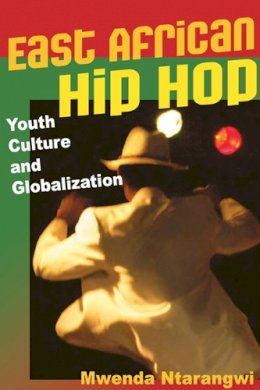 Mwenda Ntarangwi - East African Hip Hop: Youth Culture and Globalization - 9780252076534 - V9780252076534