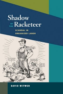 David Witwer - Shadow of the Racketeer: Scandal in Organized Labor - 9780252076664 - V9780252076664