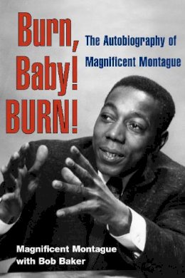 Magnificent Montague - Burn, Baby! BURN!: The Autobiography of Magnificent Montague - 9780252076848 - V9780252076848