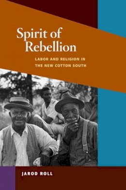 Jarod Roll - Spirit of Rebellion: Labor and Religion in the New Cotton South - 9780252077036 - V9780252077036