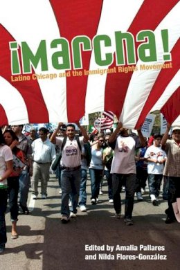 Amalia Pallares - Marcha: Latino Chicago and the Immigrant Rights Movement - 9780252077166 - V9780252077166