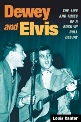 Louis Cantor - Dewey and Elvis: The Life and Times of a Rock ´n´ Roll Deejay - 9780252077326 - V9780252077326