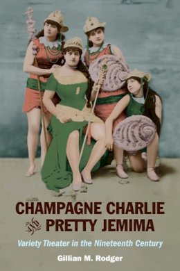 Gillian M Rodger - Champagne Charlie and Pretty Jemima: Variety Theater in the Nineteenth Century - 9780252077340 - V9780252077340