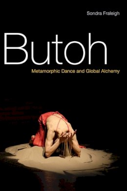 Sondra Fraleigh - Butoh: Metamorphic Dance and Global Alchemy - 9780252077418 - V9780252077418