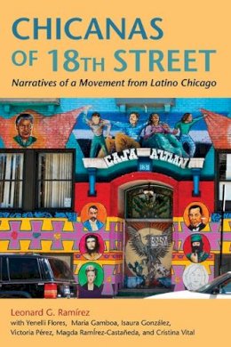 Leonard G. Ramirez - Chicanas of 18th Street: Narratives of a Movement from Latino Chicago - 9780252078125 - V9780252078125