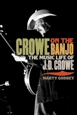Marty Godbey - Crowe on the Banjo: The Music Life of J.D. Crowe - 9780252078255 - V9780252078255