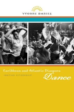 Yvonne Daniel - Caribbean and Atlantic Diaspora Dance: Igniting Citizenship - 9780252078262 - V9780252078262