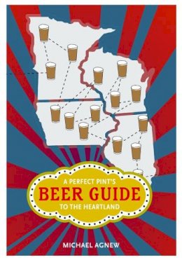 Michael Agnew - A Perfect Pint´s Beer Guide to the Heartland - 9780252078279 - V9780252078279