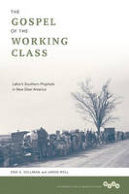 Erik S. Gellman - The Gospel of the Working Class: Labor´s Southern Prophets in New Deal America - 9780252078408 - V9780252078408