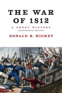 Donald R. Hickey - The War of 1812, A Short History - 9780252078774 - V9780252078774