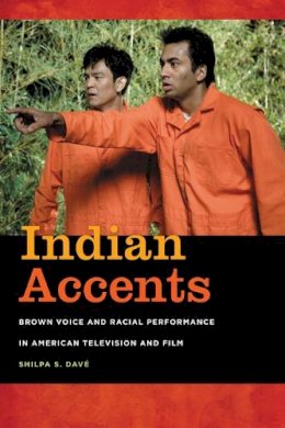 Shilpa S. Dave - Indian Accents: Brown Voice and Racial Performance in American Television and Film - 9780252078934 - V9780252078934