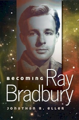 Jonathan R. Eller - Becoming Ray Bradbury - 9780252079054 - V9780252079054
