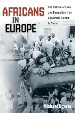 Michael Ugarte - Africans in Europe: The Culture of Exile and Emigration from Equatorial Guinea to Spain - 9780252079238 - V9780252079238